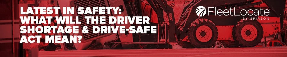 Latest in safety: What will the driver shortage & drive-safe act mean?