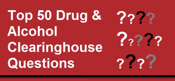 Top 50 Drug Alcohol Clearinghouse Questions